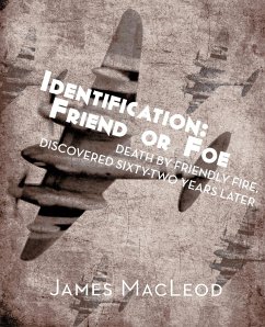 Identification: Friend or Foe: Death by Friendly Fire, Discovered Sixty-Two Years Later - Macleod, James