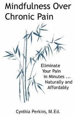 Mindfulness Over Chronic Pain: Eliminate Your Pain in Minutes...Naturally and Affordably - Cynthia, A. Perkins