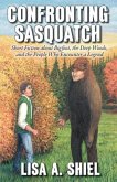 Confronting Sasquatch: Short Fiction about Bigfoot, the Deep Woods, and the People Who Encounter a Legend
