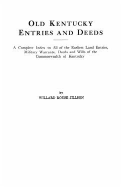 Old Kentucky Entries and Deeds. a Complete Index to All of the Earliest Land Entries, Military Warrants, Deeds and Wills of the Commonwealth of Kentuc