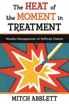 The Heat of the Moment in Treatment: Mindful Management of Difficult Clients - Abblett, Mitch