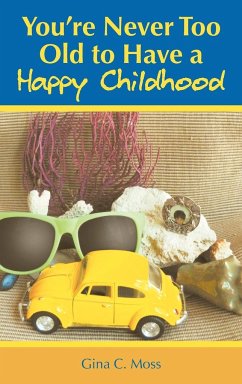 You're Never Too Old to Have a Happy Childhood - Moss, Gina C.