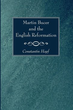 Martin Bucer and the English Reformation - Hopf, Constantin