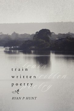 Train Written Poetry - Hunt, Ryan P