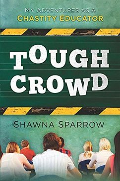 Tough Crowd: My Adventures as a Chastity Educator - Sparrow, Shawna