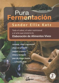 Pura fermentación : todo el sabor, el valor nutricional y el arte que encierra la elaboración de alimentos vivos - Katz, Sandor