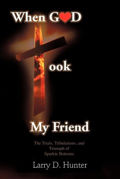 When God Took My Friend & The Trials, Tribulations, And Triumph Of Sparkie Bottoms - Hunter, Larry D.