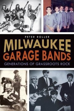 Milwaukee Garage Bands:: Generations of Grassroots Rock - Roller, Peter