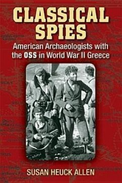 Classical Spies: American Archaeologists with the OSS in World War II Greece - Allen, Susan Heuck