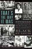 That's the Way It Was: Stories of Struggle, Survival and Self-Respect in Twentieth-Century Black St. Louis