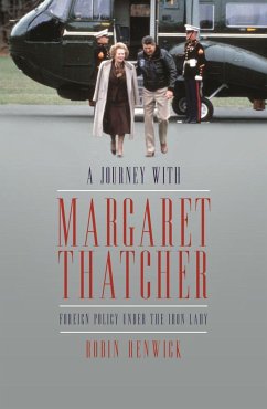 A Journey with Margaret Thatcher: Foreign Policy Under the Iron Lady - Renwick, Robin