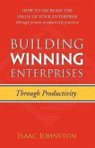 Building Winning Enterprises through Productivity: How to Increase the Value of Your Enterprise through Proven Productivity Practices