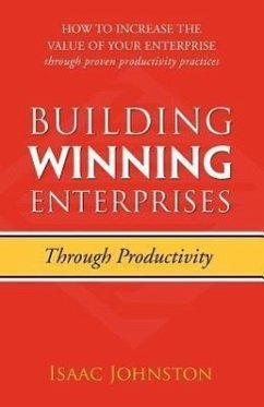 Building Winning Enterprises through Productivity: How to Increase the Value of Your Enterprise through Proven Productivity Practices - Johnston, Isaac