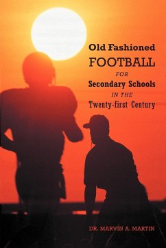 Old Fashioned Football for Secondary Schools in the Twenty-First Century - Martin, Marvin A.