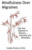 Mindfulness Over Migraines: Stop Your Migraine in Minutes...Naturally and Affordably