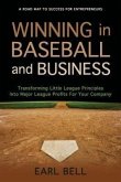 Winning in Baseball and Business: Transforming Little League Principles Into Major League Profits for Your Company