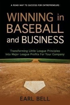 Winning in Baseball and Business: Transforming Little League Principles Into Major League Profits for Your Company - Bell, Earl