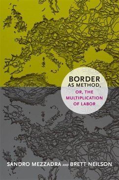 Border as Method, Or, the Multiplication of Labor - Mezzadra, Sandro; Neilson, Brett