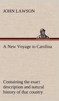 A New Voyage to Carolina, containing the exact description and natural history of that country; together with the present state thereof; and a journal of a thousand miles, travel'd thro' several nations of Indians; giving a particular account of their customs, manners, etc. - Lawson, John