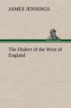 The Dialect of the West of England; Particularly Somersetshire - Jennings, James