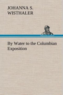 By Water to the Columbian Exposition - Wisthaler, Johanna S.