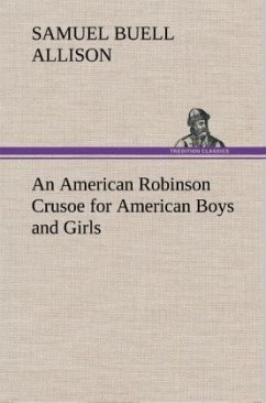 An American Robinson Crusoe for American Boys and Girls - Allison, Samuel Buell