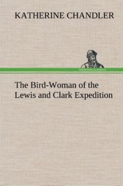 The Bird-Woman of the Lewis and Clark Expedition - Chandler, Katherine