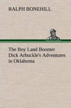 The Boy Land Boomer Dick Arbuckle's Adventures in Oklahoma - Bonehill, Ralph