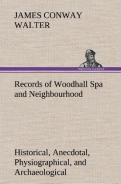 Records of Woodhall Spa and Neighbourhood Historical, Anecdotal, Physiographical, and Archaeological, with Other Matter - Walter, James Conway