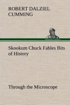 Skookum Chuck Fables Bits of History, Through the Microscope - Cumming, Robert Dalziel