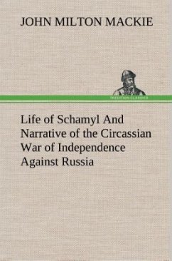 Life of Schamyl And Narrative of the Circassian War of Independence Against Russia - Mackie, John Milton