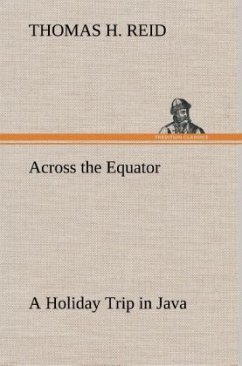 Across the Equator A Holiday Trip in Java - Reid, Thomas H.