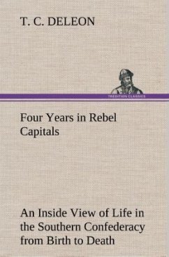 Four Years in Rebel Capitals An Inside View of Life in the Southern Confederacy from Birth to Death - DeLeon, T. C.