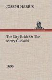 The City Bride (1696) Or The Merry Cuckold