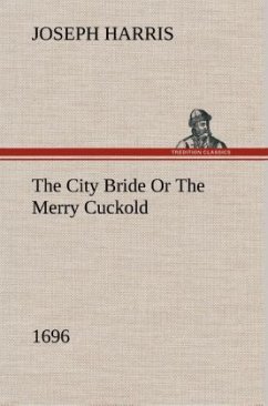 The City Bride (1696) Or The Merry Cuckold - Harris, Joseph