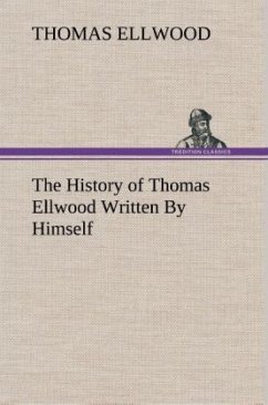 The History of Thomas Ellwood Written By Himself - Ellwood, Thomas