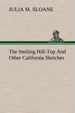The Smiling Hill-Top And Other California Sketches - Sloane, Julia M.