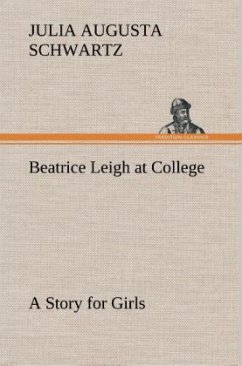 Beatrice Leigh at College A Story for Girls - Schwartz, Julia Augusta