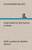 Food Guide for War Service at Home Prepared under the direction of the United States Food Administration in co-operation with the United States Department of Agriculture and the Bureau of Education, with a preface by Herbert Hoover