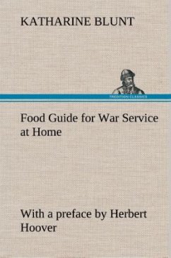 Food Guide for War Service at Home Prepared under the direction of the United States Food Administration in co-operation with the United States Department of Agriculture and the Bureau of Education, with a preface by Herbert Hoover - Blunt, Katharine