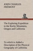 The Exploring Expedition to the Rocky Mountains, Oregon and California To which is Added a Description of the Physical Geography of California, with Recent Notices of the Gold Region from the Latest and Most Authentic Sources