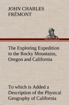 The Exploring Expedition to the Rocky Mountains, Oregon and California To which is Added a Description of the Physical Geography of California, with Recent Notices of the Gold Region from the Latest and Most Authentic Sources - Frémont, John Charles