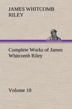 Complete Works of James Whitcomb Riley ¿ Volume 10 - Riley, James Whitcomb