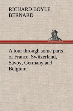 A tour through some parts of France, Switzerland, Savoy, Germany and Belgium - Bernard, Richard Boyle