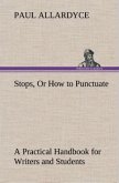 Stops, Or How to Punctuate A Practical Handbook for Writers and Students