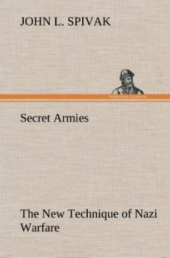 Secret Armies The New Technique of Nazi Warfare - Spivak, John L.