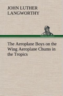 The Aeroplane Boys on the Wing Aeroplane Chums in the Tropics - Langworthy, John Luther