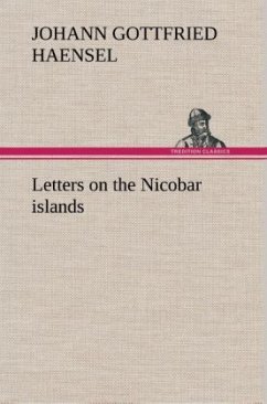 Letters on the Nicobar islands, their natural productions, and the manners, customs, and superstitions of the natives with an account of an attempt made by the Church of the United Brethren, to convert them to Christianity - Haensel, Johann Gottfried