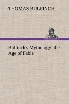 Bulfinch's Mythology: the Age of Fable - Bulfinch, Thomas