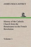 History of the Catholic Church from the Renaissance to the French Revolution ¿ Volume 1